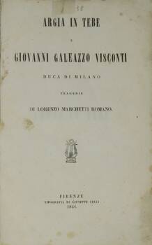 Argia in Tebe e Giovanni Galeazzo Visconti Duca di Milano. Tragedie.