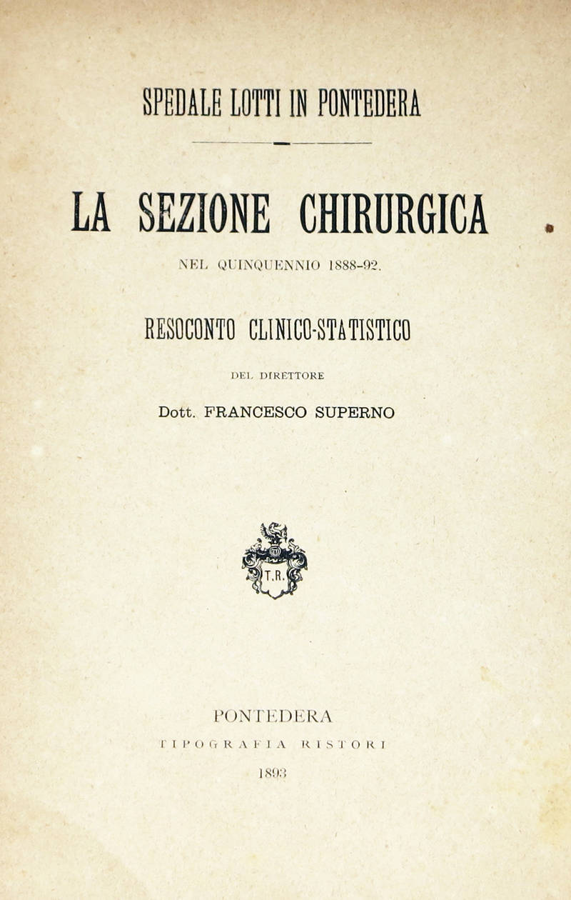 La sezione chirurgica nel quinquennio 1888-92. Resoconto clinico-statistico. (Spedale Lotti di Pontedera).