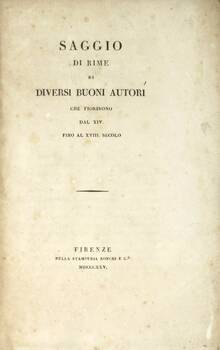 SAGGIO di rime di diversi buoni autori che fiorirono dal XIV. fino al XVIII. secolo.