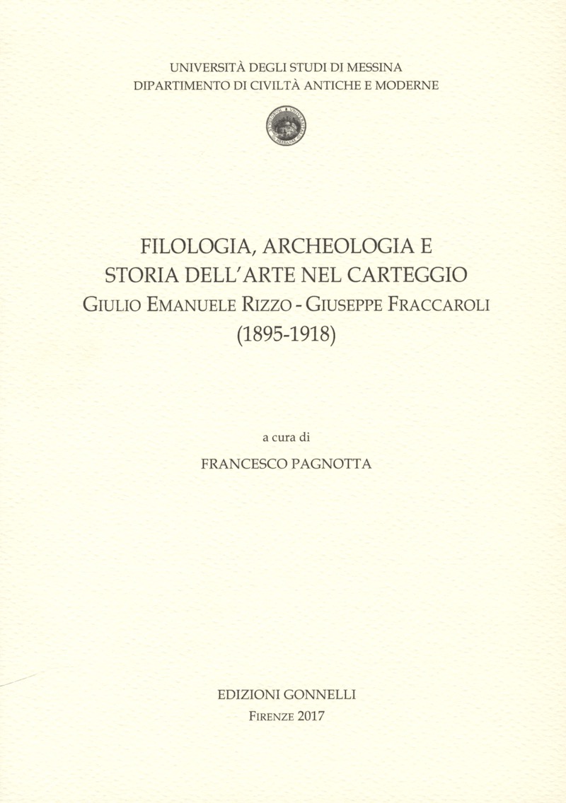 Filologia, Archeologia e Storia dell'Arte nel Carteggio Giulio Emanuele Rizzo-Giuseppe Fraccaroli (1895-1918). Filologia, Archeologia e Storia dell'Arte nel Carteggio Giulio Emanuele Rizzo-Giuseppe Fraccaroli (1895-1918).